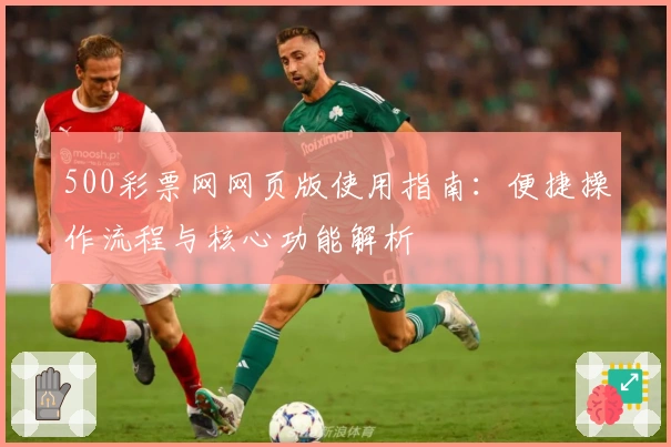 500彩票网网页版使用指南：便捷操作流程与核心功能解析