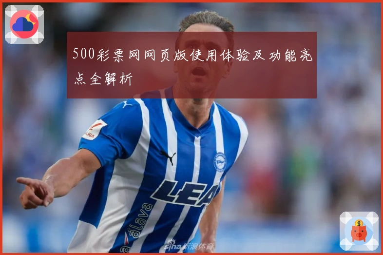 500彩票网网页版使用体验及功能亮点全解析