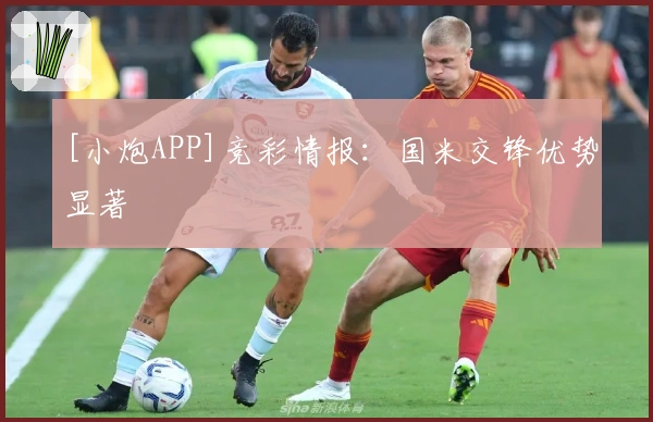 [小炮APP]竞彩情报：国米交锋优势显著