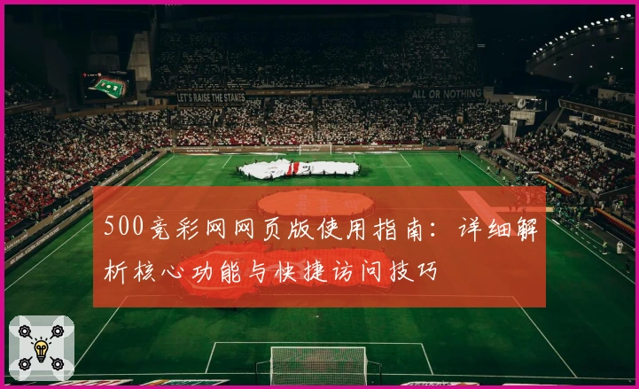 500竞彩网网页版使用指南：详细解析核心功能与快捷访问技巧