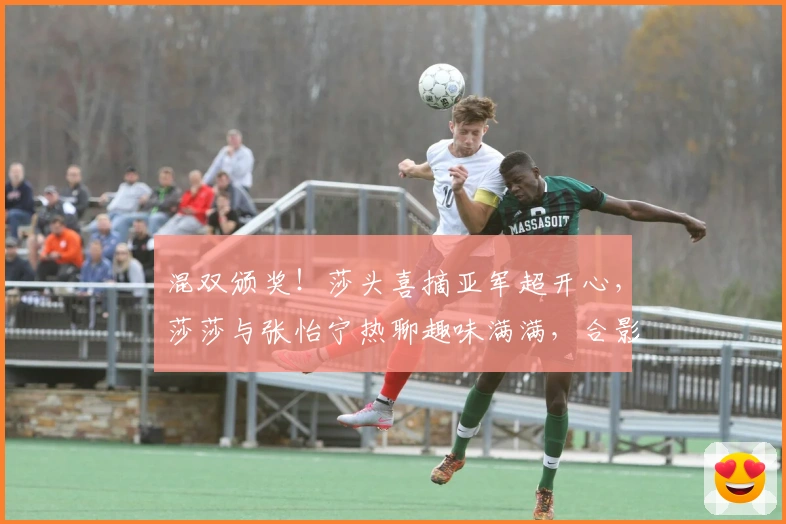 混双颁奖！莎头喜摘亚军超开心，莎莎与张怡宁热聊趣味满满，合影尽显暖意