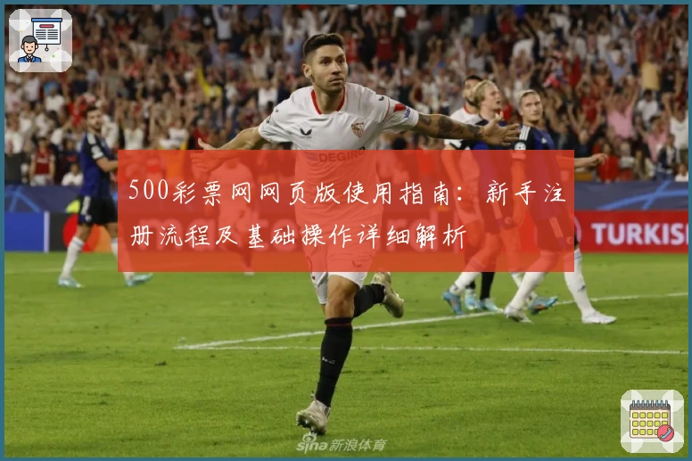 500彩票网网页版使用指南：新手注册流程及基础操作详细解析