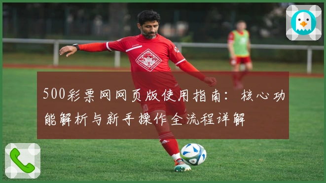 500彩票网网页版使用指南：核心功能解析与新手操作全流程详解