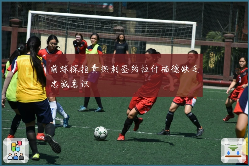 前球探指责热刺签约拉什福德缺乏忠诚意识